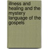 Illness And Healing And The Mystery Language Of The Gospels by Judith von Halle