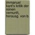 Immanuel Kant's Kritik Der Reinen Vernunft, Herausg. Von B.
