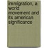 Immigration, a World Movement and Its American Significance