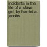 Incidents In The Life Of A Slave Girl, By Harriet A. Jacobs