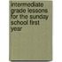 Intermediate Grade Lessons For The Sunday School First Year