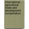 International Agricultural Trade And Development Compendium by Dragan Miljkovic
