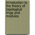 Introduction To The Theory Of Topological Rings And Modules