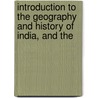 Introduction to the Geography and History of India, and the by Charles Alfred Browne