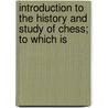 Introduction to the History and Study of Chess; To Which Is by Thomas Pruen