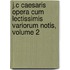 J.C Caesaris Opera Cum Lectissimis Variorum Notis, Volume 2