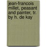 Jean-Francois Millet, Peasant and Painter, Tr. by H. De Kay door Jean Franois Millet