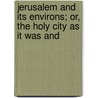 Jerusalem and Its Environs; Or, the Holy City as It Was and door William King Tweedie