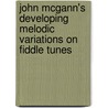 John McGann's Developing Melodic Variations on Fiddle Tunes door John McGann