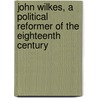 John Wilkes, a Political Reformer of the Eighteenth Century by William Gregory
