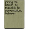 Joining the Church, Or, Materials for Conversations Between door Alexander Balloch Grossart