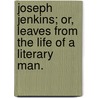 Joseph Jenkins; Or, Leaves from the Life of a Literary Man. door Onbekend