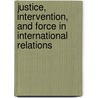 Justice, Intervention, and Force in International Relations door Kimberly A. Hudson