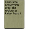 Kaiserstaat Oesterreich Unter Der Regierung Kaiser Franz I. by Unknown