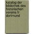 Katalog Der Bibliothek Des Historischen Vereins Fr Dortmund