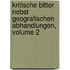 Kritische Bltter Nebst Geografischen Abhandlungen, Volume 2