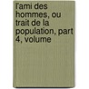 L'Ami Des Hommes, Ou Trait de La Population, Part 4, Volume by Unknown