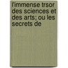 L'Immense Trsor Des Sciences Et Des Arts; Ou Les Secrets de door Joseph Philippe Chevalier