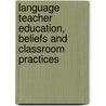 Language Teacher Education, Beliefs and Classroom Practices by Simon Phipps