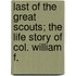 Last of the Great Scouts; The Life Story of Col. William F.