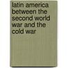 Latin America Between the Second World War and the Cold War door Onbekend