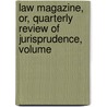 Law Magazine, Or, Quarterly Review of Jurisprudence, Volume door Onbekend