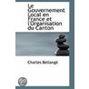 Le Gouvernement Local En France Et L'Organisation Du Canton by Charles Bellange