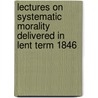 Lectures on Systematic Morality Delivered in Lent Term 1846 door William Whewell
