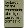 Lectures on the Essentials of Religion, Personal, Domestic by Henry Foster Burder