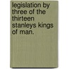 Legislation by Three of the Thirteen Stanleys Kings of Man. door John Stanley