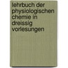 Lehrbuch Der Physiologischen Chemie in Dreissig Vorlesungen door Emil Abderhalden