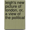 Leigh's New Picture of London, Or, a View of the Political door Samuel Leigh
