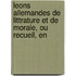 Leons Allemandes de Littrature Et de Morale, Ou Recueil, En