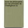 Leons de Philosophie Sur Les Principes de L'Intelligence Ou door Pierre Laromigui�Re
