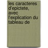 Les Caracteres D'Epictete, Avec L'Explication Du Tableau de by Epictetus Epictetus