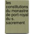 Les Constitutions Du Monastre de Port-Royal Du S. Sacrement