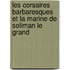 Les Corsaires Barbaresques Et La Marine de Soliman Le Grand