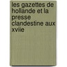 Les Gazettes de Hollande Et La Presse Clandestine Aux Xviie door Louis Eug�Ne Hatin