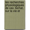 Les Recherches Physiologiques de Xav. Bichat, Sur La Vie Et by Jean Philippe Bardenat