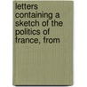 Letters Containing a Sketch of the Politics of France, from by Helen Maria Williams