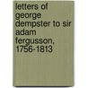 Letters Of George Dempster To Sir Adam Fergusson, 1756-1813 by Unknown