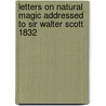 Letters On Natural Magic Addressed To Sir Walter Scott 1832 by Sir David Brewster