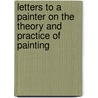 Letters To A Painter On The Theory And Practice Of Painting by Wilhelm Ostwald