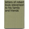 Letters of Robert Louis Stevenson to His Family and Friends by Sir Sidney Colvin