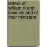 Letters Of William Iii And Louis Xiv And Of Their Ministers door King Of France Louis Xiv