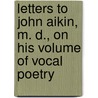 Letters to John Aikin, M. D., On His Volume of Vocal Poetry by James Plumptre