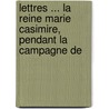 Lettres ... La Reine Marie Casimire, Pendant La Campagne de door Saint John