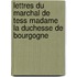 Lettres Du Marchal de Tess Madame La Duchesse de Bourgogne