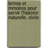 Lettres Et Mmoires Pour Servir L'Histoire Naturelle, Civile
