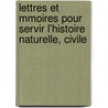 Lettres Et Mmoires Pour Servir L'Histoire Naturelle, Civile by Thomas Pichon